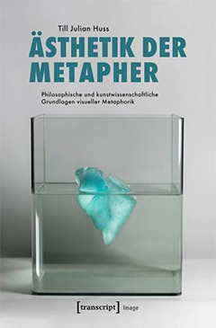 Ästhetik der Metapher. Philosophische und kunstwissenschaftliche Grundlagen visueller Metaphorik